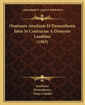 Paperback Orationes Aeschinis Et Demosthenis Inter Se Contrariae A Dionysio Lambino (1565) [Latin] Book