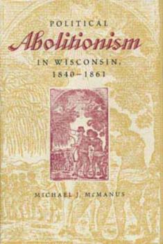 Hardcover Political Abolitionism in Wisconsin: 1840-1861 Book