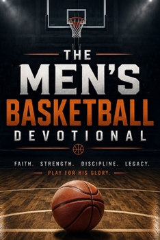 The Men's Basketball Devotional: 40 Days of Basketball Scripture for Men Who Love God and the Game