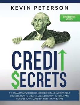 Hardcover Credit Secrets: The 7 Smart Ways to Build a Good Credit and Improve Your Business. How to Create a Legal Blueprint to Repair and Incre Book