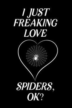 I Just Freaking Love Spiders, OK: Blank Lined Journal Notebook, 6" x 9", Spider journal, Spider notebook, Ruled, Writing Book, Notebook for Spider lovers, Spider Gifts