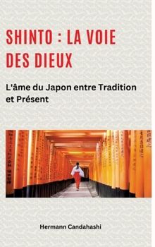 Shinto: La Voie des Dieux II: L'âme du Japon entre tradition et présent (French Edition)