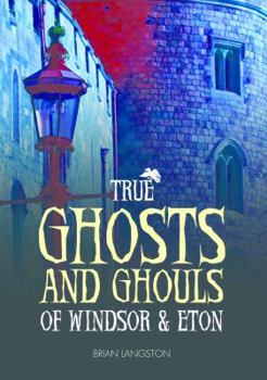 Hardcover True Ghosts & Ghouls Of Windsor & Eton Book