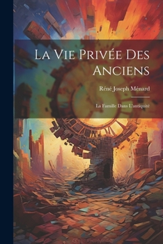 Paperback La Vie Privée Des Anciens: La Famille Dans L'antiquité [French] Book