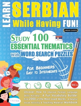 Paperback Learn Serbian While Having Fun! - For Beginners: EASY TO INTERMEDIATE - STUDY 100 ESSENTIAL THEMATICS WITH WORD SEARCH PUZZLES - VOL.1 - Uncover How t Book