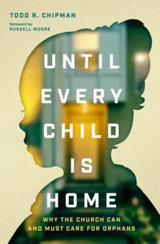 Paperback Until Every Child Is Home: Why the Church Can and Must Care for Orphans Book