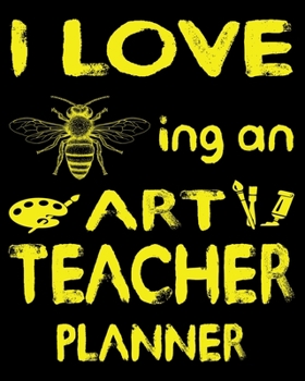 I Love ing an Art Teacher Planner: Weekly and Monthly Lesson Planner for Great Teacher | Academic Year Lesson Plan and Record Book with Awesome Cover (2020-2021 Lesson Plan Books for Teachers)