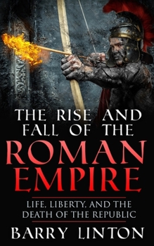 Paperback The Rise And Fall Of The Roman Empire: Life, Liberty, And The Death Of The Republic Book