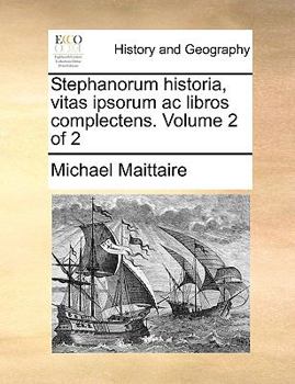 Paperback Stephanorum Historia, Vitas Ipsorum AC Libros Complectens. Volume 2 of 2 [Latin] Book