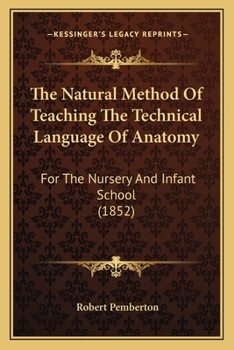 Paperback The Natural Method Of Teaching The Technical Language Of Anatomy: For The Nursery And Infant School (1852) Book