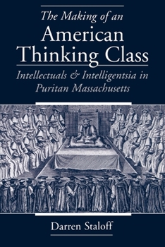 Paperback The Making of an American Thinking Class: Intellectuals and Intelligentsia in Puritan Massachusetts Book