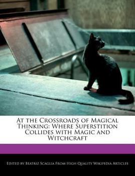 At the Crossroads of Magical Thinking : Where Superstition Collides with Magic and Witchcraft