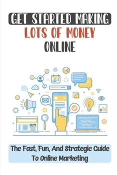 Paperback Get Started Making Lots Of Money Online: The Fast, Fun, And Strategic Guide To Online Marketing: Diagnosing Problems Book