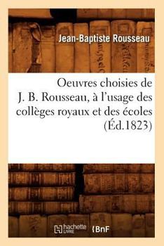 Paperback Oeuvres Choisies de J. B. Rousseau, À l'Usage Des Collèges Royaux Et Des Écoles (Éd.1823) [French] Book