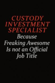 Custody Investment Specialist Because Freaking Awesome Is Not An Official job Title: Career journal, notebook and writing journal for encouraging men, ... kids. A framework for building your career.