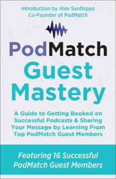 Paperback PodMatch Guest Mastery: A Guide to Getting Booked on Successful Podcasts & Sharing Your Message by Learning From Top PodMatch Guest Members (PodMatch Mastery) Book