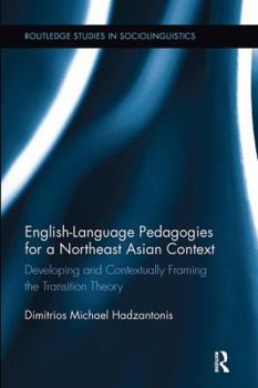 Paperback English Language Pedagogies for a Northeast Asian Context: Developing and Contextually Framing the Transition Theory Book