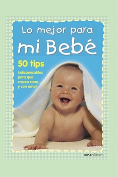 Paperback Lo Mejor Para Mi Bebé: 50 tips indispensables para que crezca sano y con amor [Spanish] Book