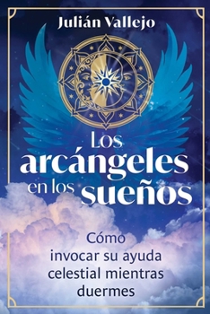 Paperback Los Arcángeles En Los Sueños: Cómo Invocar Su Ayuda Celestial Mientras Duermes [Spanish] Book