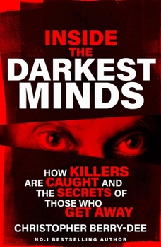 Inside the Darkest Minds: How Killers Are Caught and the Secrets of Those Who Got Away