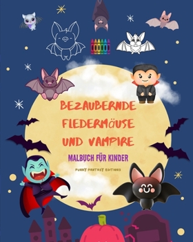 Bezaubernde Fledermäuse und Vampire Malbuch für Kinder Fröhliche Designs der umgänglichsten nachtaktiven Kreaturen: Unglaubliche Sammlung von lustigen ... Förderung der Kreativität