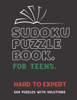 Paperback Sudoku Puzzle Book Teens: HARD TO EXPERT SUDOKU BOOK, For Teens, Smart Kids, 600 Puzzles with Solutions, ( Hard, Difficult, Insane ) Book