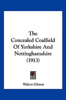 Paperback The Concealed Coalfield Of Yorkshire And Nottinghamshire (1913) Book