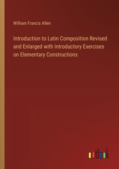 Paperback Introduction to Latin Composition Revised and Enlarged with Introductory Exercises on Elementary Constructions Book