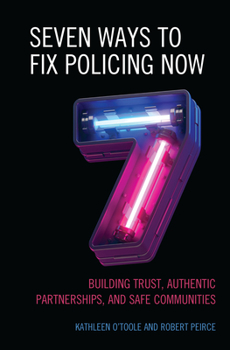 Hardcover Seven Ways to Fix Policing NOW: Building Trust, Authentic Partnerships, and Safe Communities Book