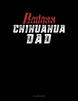 Paperback Badass Chihuahua Dad: 5 Column Ledger Book