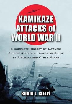 Paperback Kamikaze Attacks of World War II: A Complete History of Japanese Suicide Strikes on American Ships, by Aircraft and Other Means Book