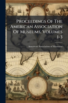 Paperback Proceedings Of The American Association Of Museums, Volumes 1-3 Book
