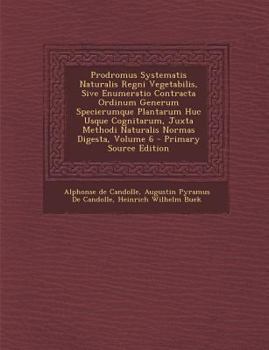 Paperback Prodromus Systematis Naturalis Regni Vegetabilis, Sive Enumeratio Contracta Ordinum Generum Specierumque Plantarum Huc Usque Cognitarum, Juxta Methodi [Latin] Book
