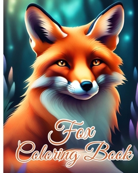 Fox Coloring Book: Fennec Fox, Arctic Fox, Red Fox and More Coloring Pages, Great for Gifts