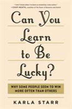 Hardcover Can You Learn to Be Lucky?: Why Some People Seem to Win More Often Than Others Book