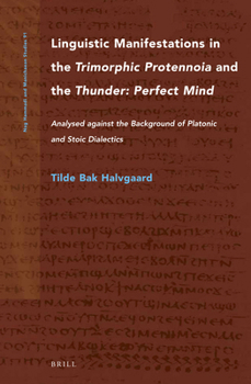 Hardcover Linguistic Manifestations in the Trimorphic Protennoia and the Thunder: Perfect Mind: Analysed Against the Background of Platonic and Stoic Dialectics Book
