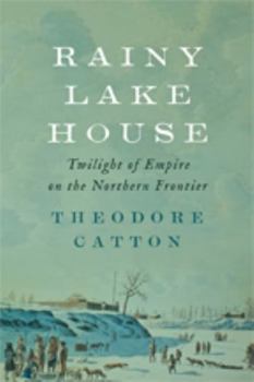 Hardcover Rainy Lake House: Twilight of Empire on the Northern Frontier Book