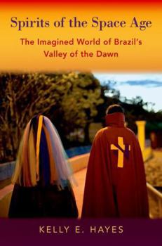 Spirits of the Space Age: The Imagined World of Brazilâs Valley of the Dawn