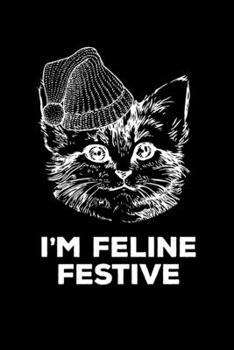 I'm Feline Festive: Journal / Notebook / Diary Gift - 6”x9” - 120 pages - White Lined Paper - Matte Cover"