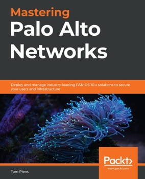 Paperback Mastering Palo Alto Networks: Deploy and manage industry-leading PAN-OS 10.x solutions to secure your users and infrastructure Book