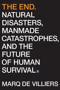 Hardcover The End: Natural Disasters, Manmade Catastrophes, and the Future of Human Survival Book