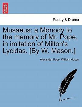 Paperback Musaeus: A Monody to the Memory of Mr. Pope, in Imitation of Milton's Lycidas. [by W. Mason.] Book