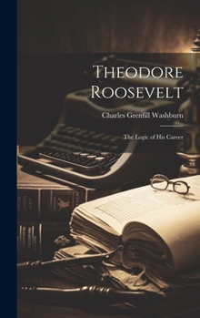 Hardcover Theodore Roosevelt: The Logic of His Career Book