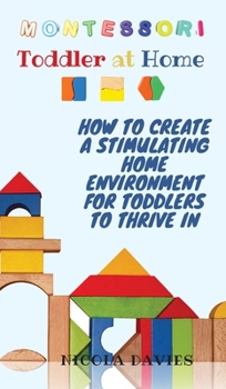 Hardcover Montessori Toddler at Home: How to Create a Stimulating Home Environment for Toddlers to Thrive in Book