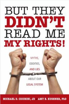 Paperback But They Didn't Read Me My Rights!: Myths, Oddities, and Lies about Our Legal System Book