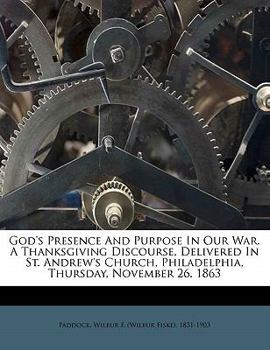 Paperback God's Presence and Purpose in Our War. a Thanksgiving Discourse, Delivered in St. Andrew's Church, Philadelphia, Thursday, November 26, 1863 Book