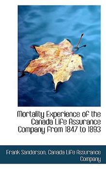 Mortality Experience of the Canada Life Assurance Company from 1847 To 1893