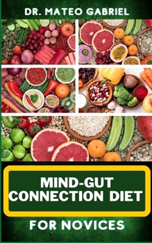 Paperback Mind-Gut Connection Diet for Novices: Enriched Recipes, Foods, Meal Plan & Procedures That Focuses On Brain And Gut Health, Immune Response, Easy Dige Book