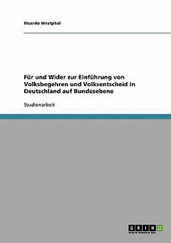 F�r und Wider zur Einf�hrung von Volksbegehren und Volksentscheid in Deutschland auf Bundesebene
