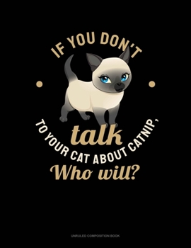 Paperback If You Don't Talk To Your Cat About Catnip, Who Will?: Unruled Composition Book